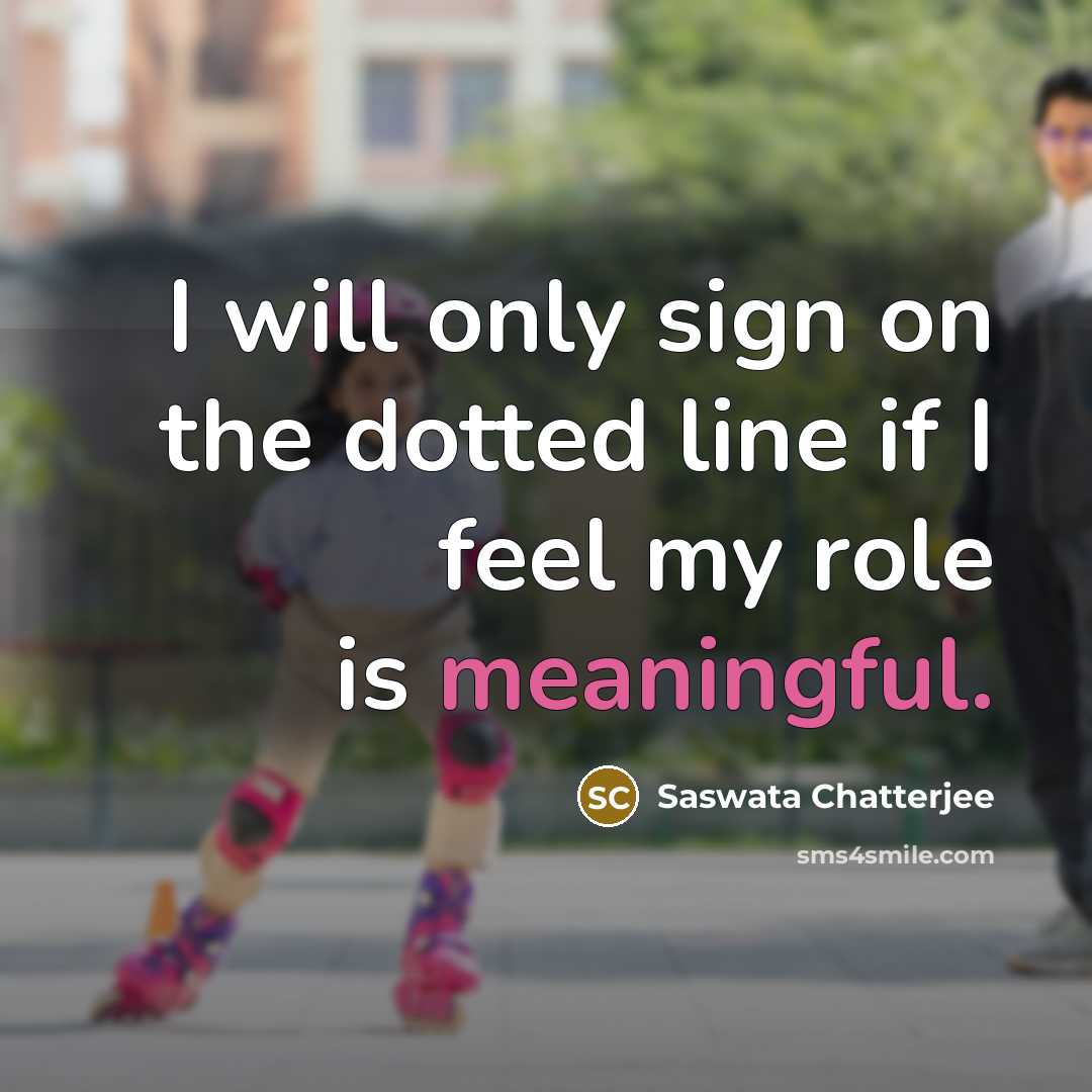“I will only sign on the dotted line if I feel my role is meaningful.” quote by Saswata Chatterjee