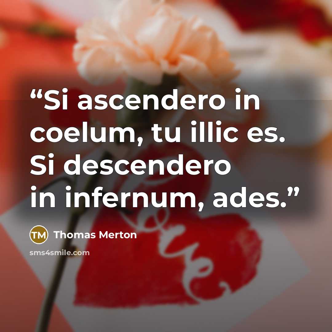 “Si ascendero in coelum, tu illic es. Si descendero in infernum, ades.” quote by Thomas Merton