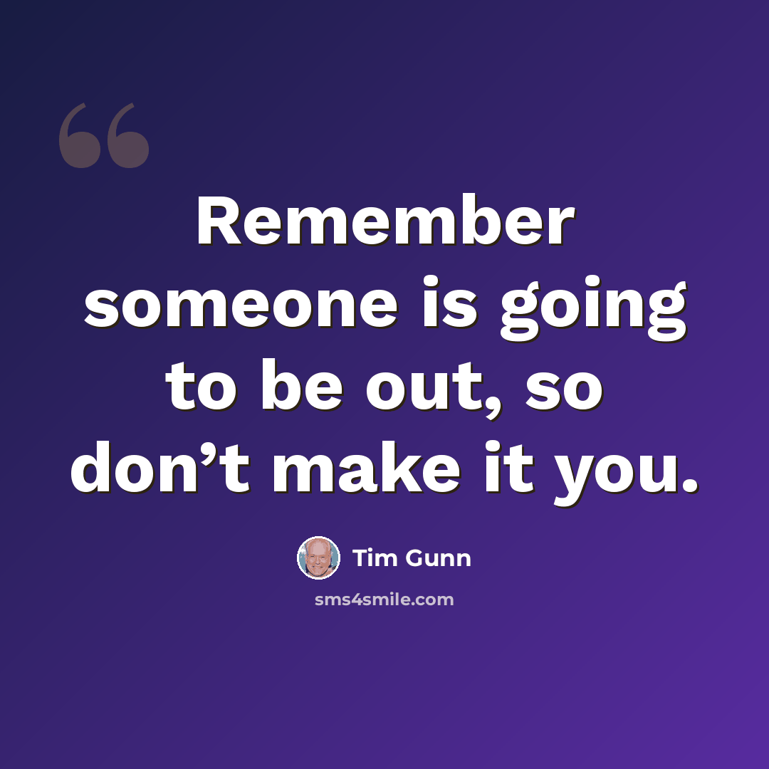 “Remember someone is going to be out, so don’t make it you.” quote by Tim Gunn