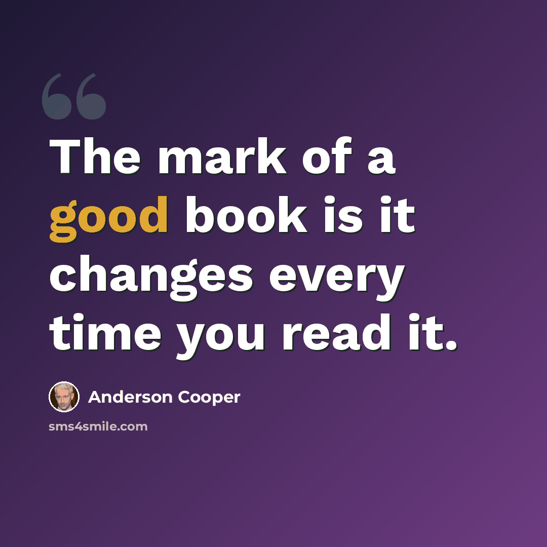 “The mark of a good book is it changes every time you read it.” quote by Anderson Cooper