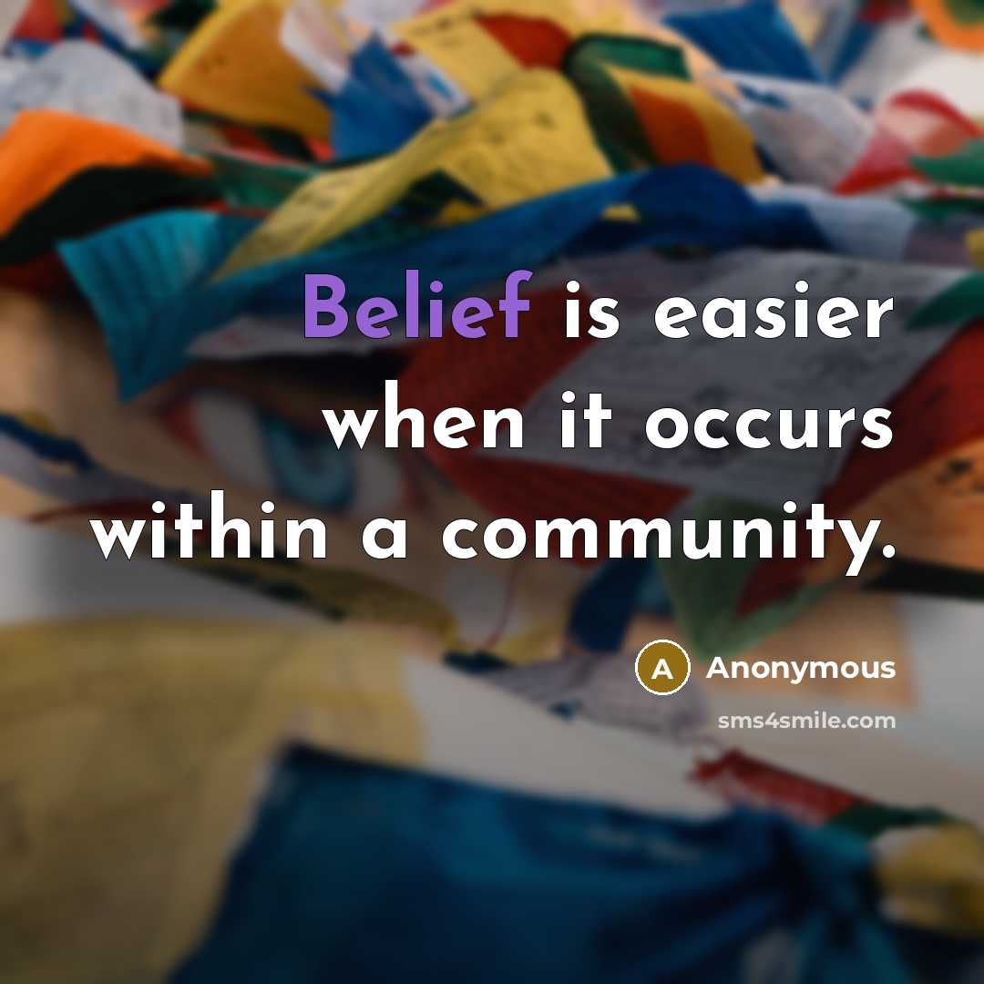 “Belief is easier when it occurs within a community.” quote by Anonymous