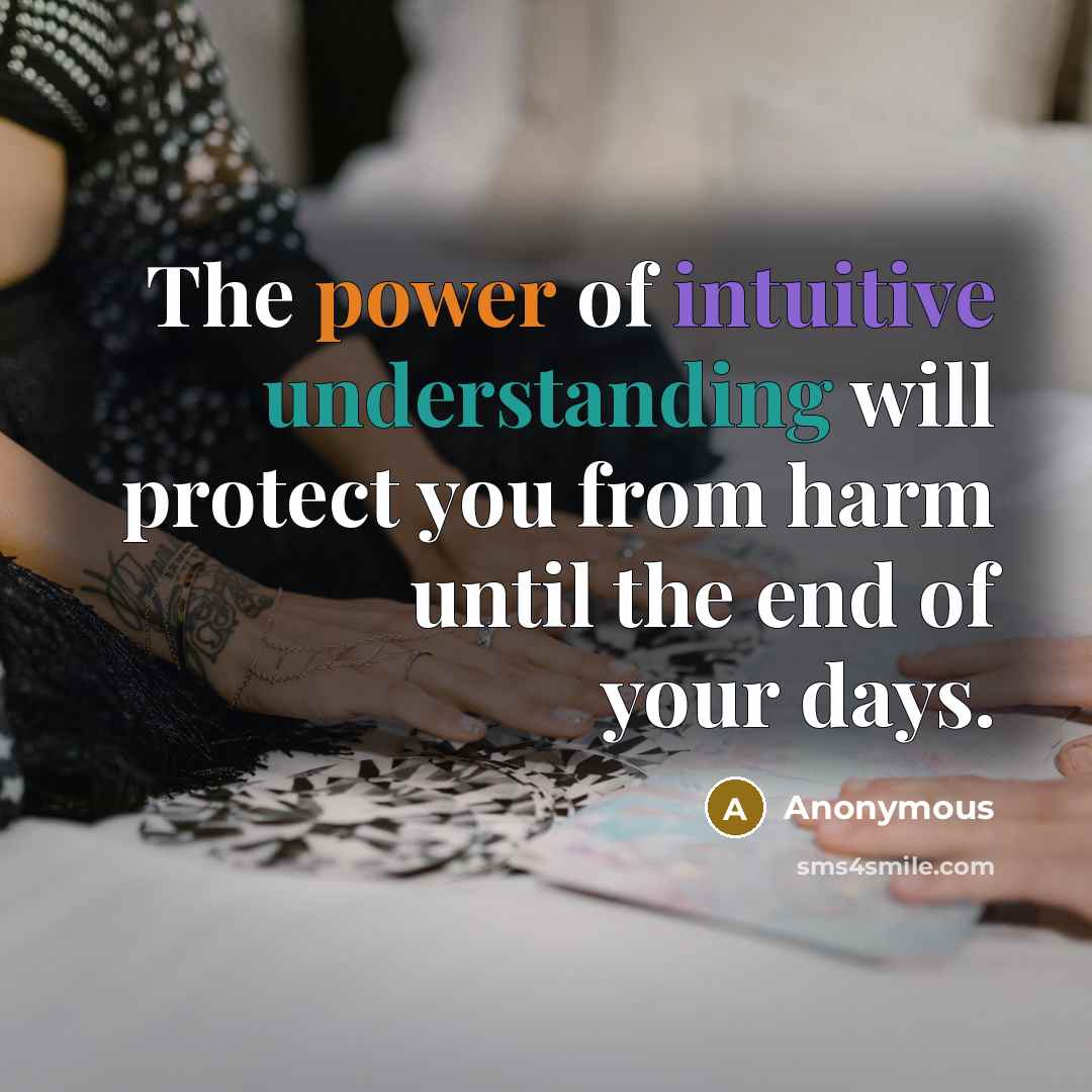 “The power of intuitive understanding will protect you from harm until the end of your days.” quote by Anonymous
