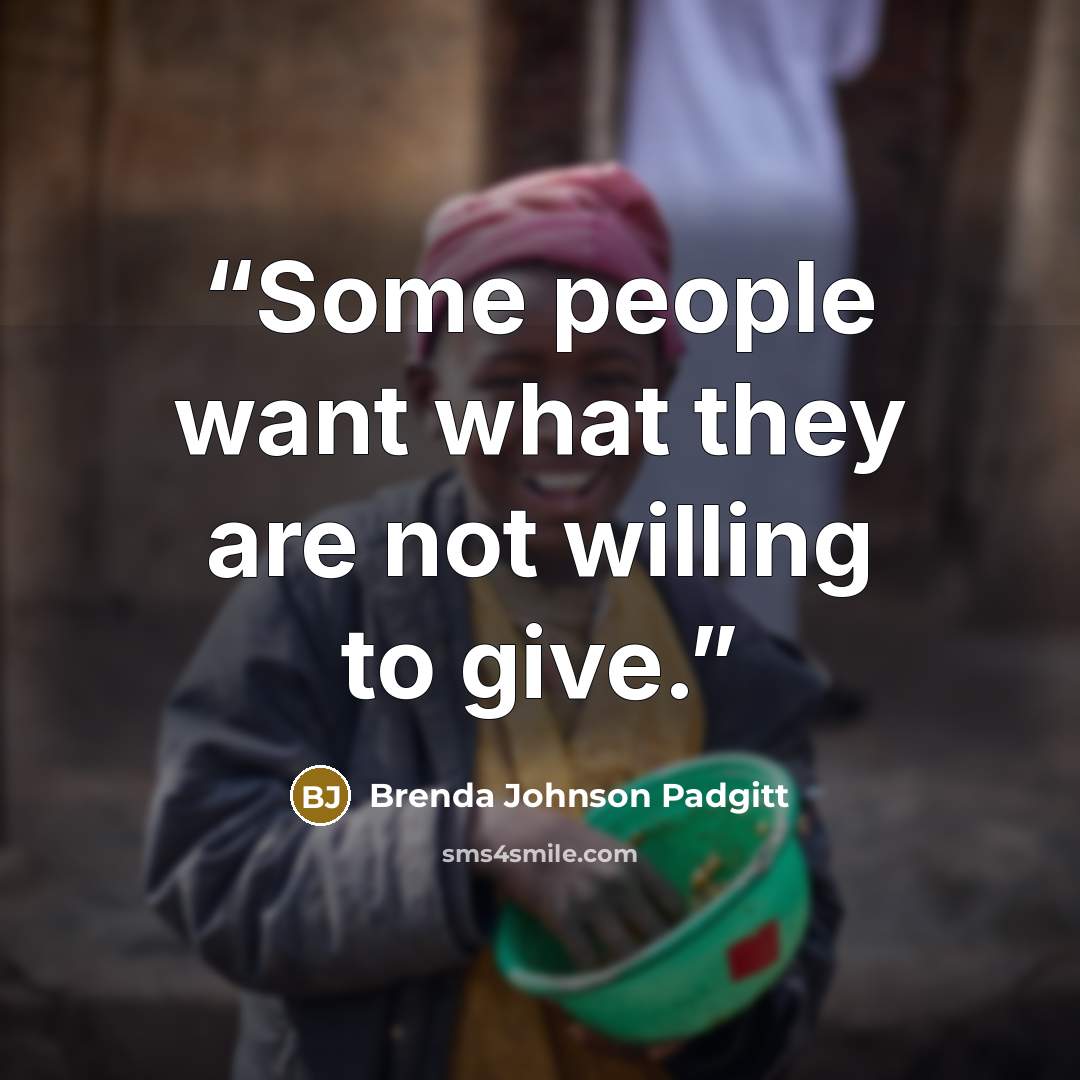 “Some people want what they are not willing to give.” quote by Brenda Johnson Padgitt