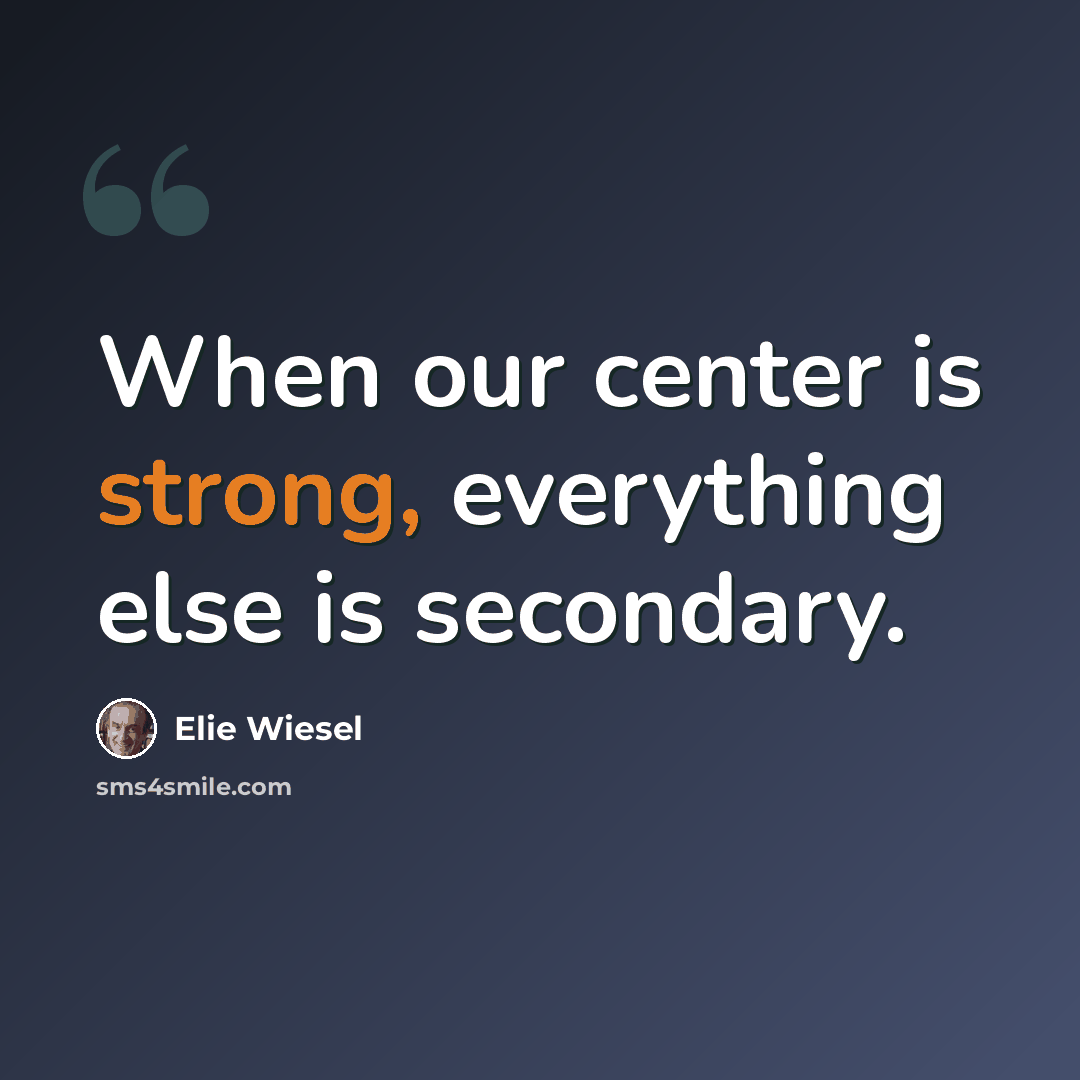 “When our center is strong, everything else is secondary.” quote by Elie Wiesel