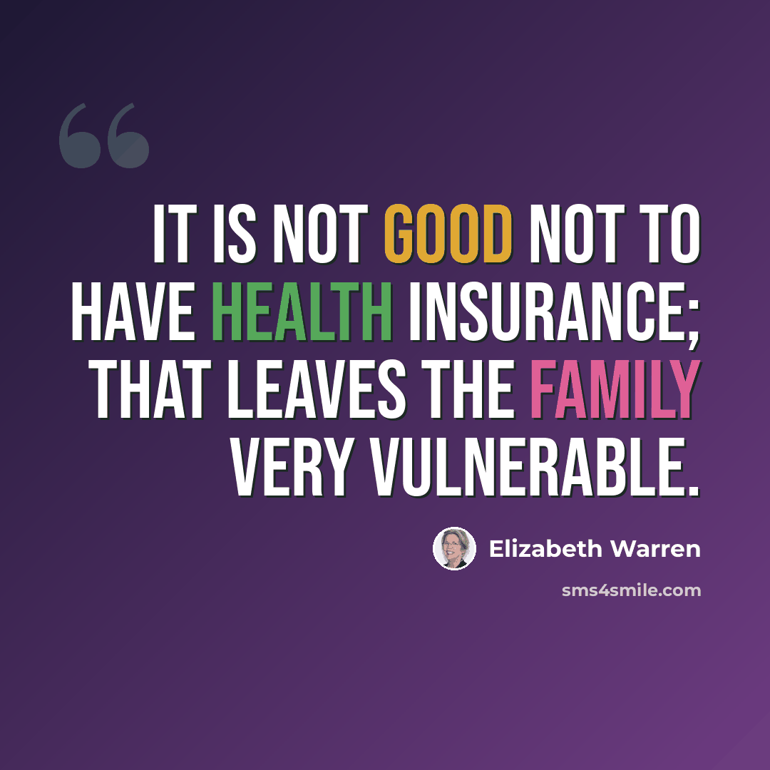 “It is not good not to have health insurance; that leaves the family very vulnerable.” quote by Elizabeth Warren