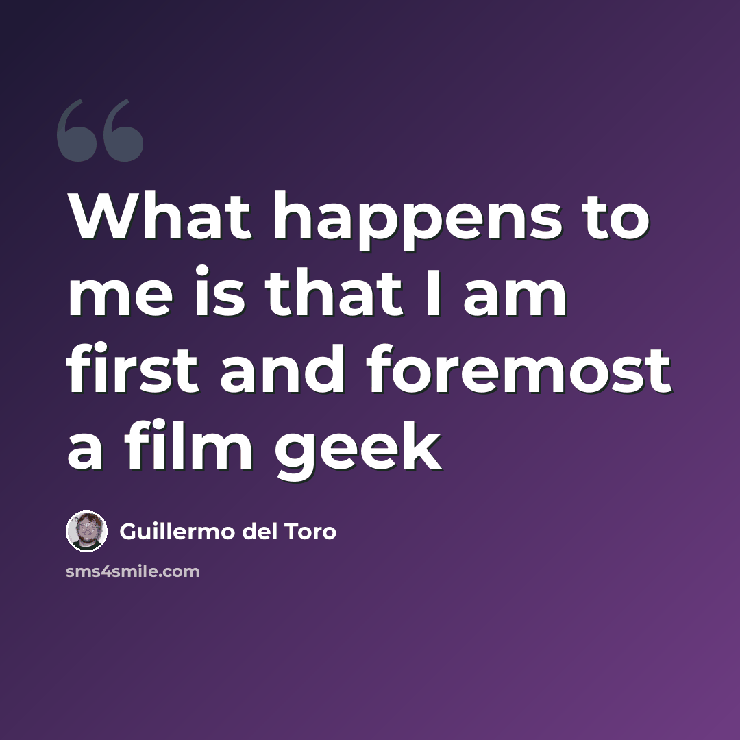“What happens to me is that I am first and foremost a film geek” quote by Guillermo del Toro