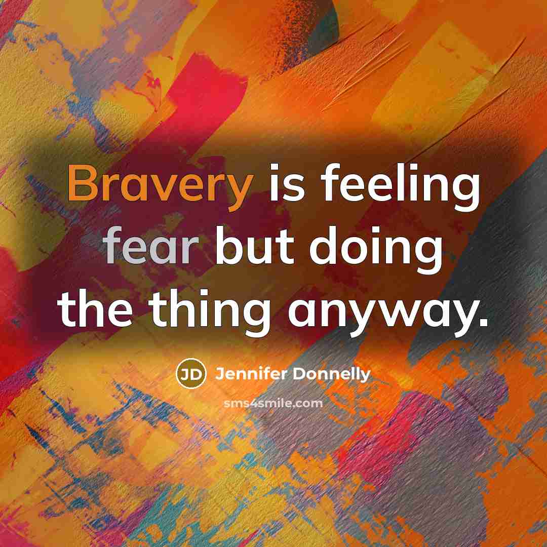“Bravery is feeling fear but doing the thing anyway.” quote by Jennifer Donnelly