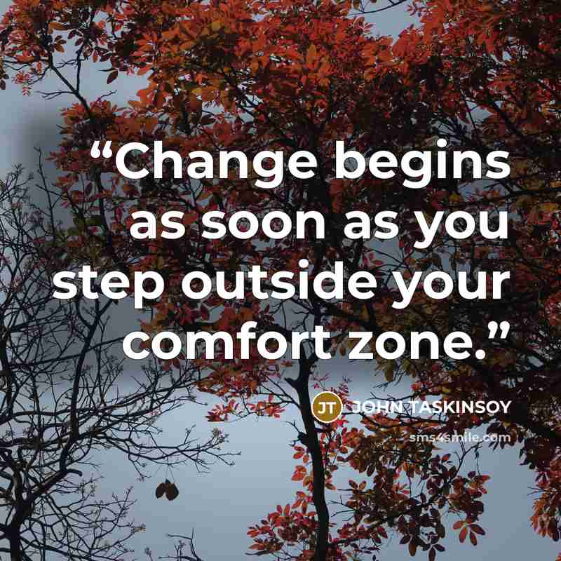 “Change begins as soon as you step outside your comfort zone.” quote by John Taskinsoy