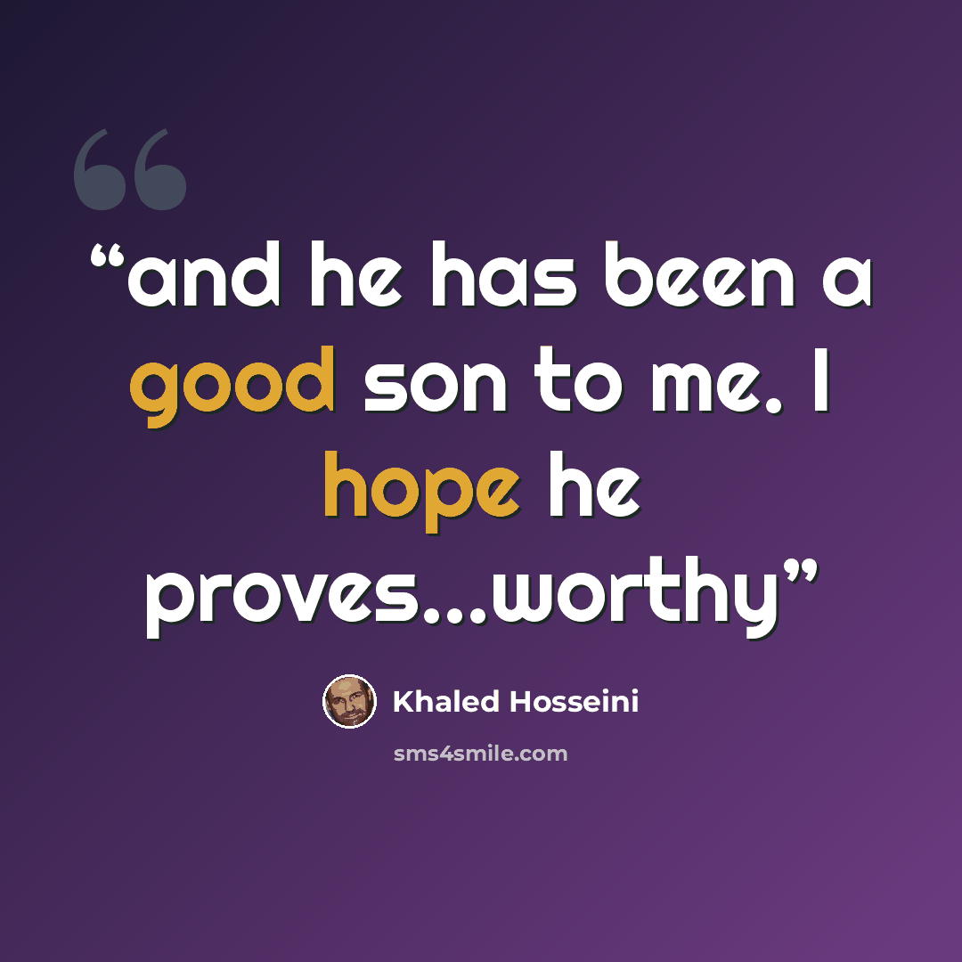 “and he has been a good son to me. I hope he proves…worthy” quote by Khaled Hosseini