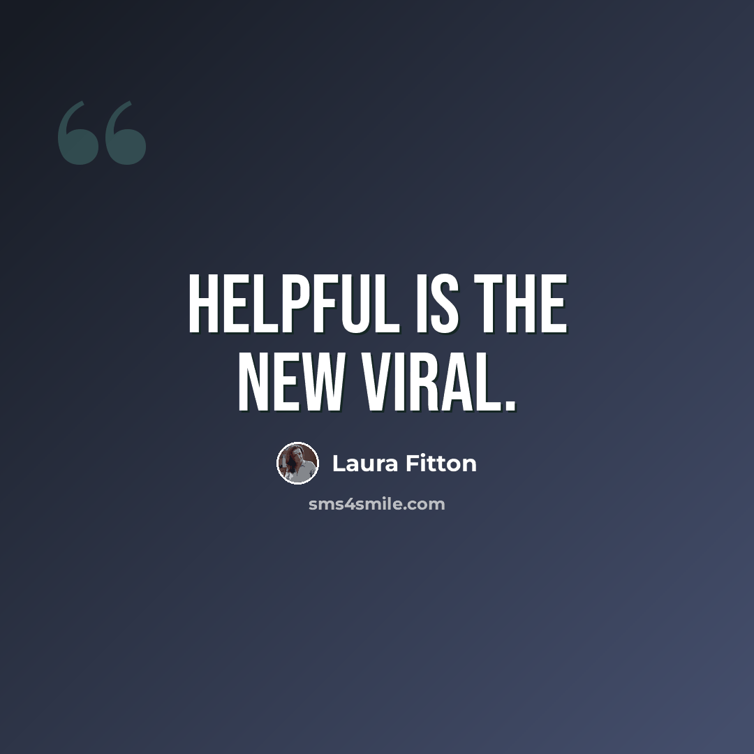 “Helpful is the new viral.” quote by Laura Fitton
