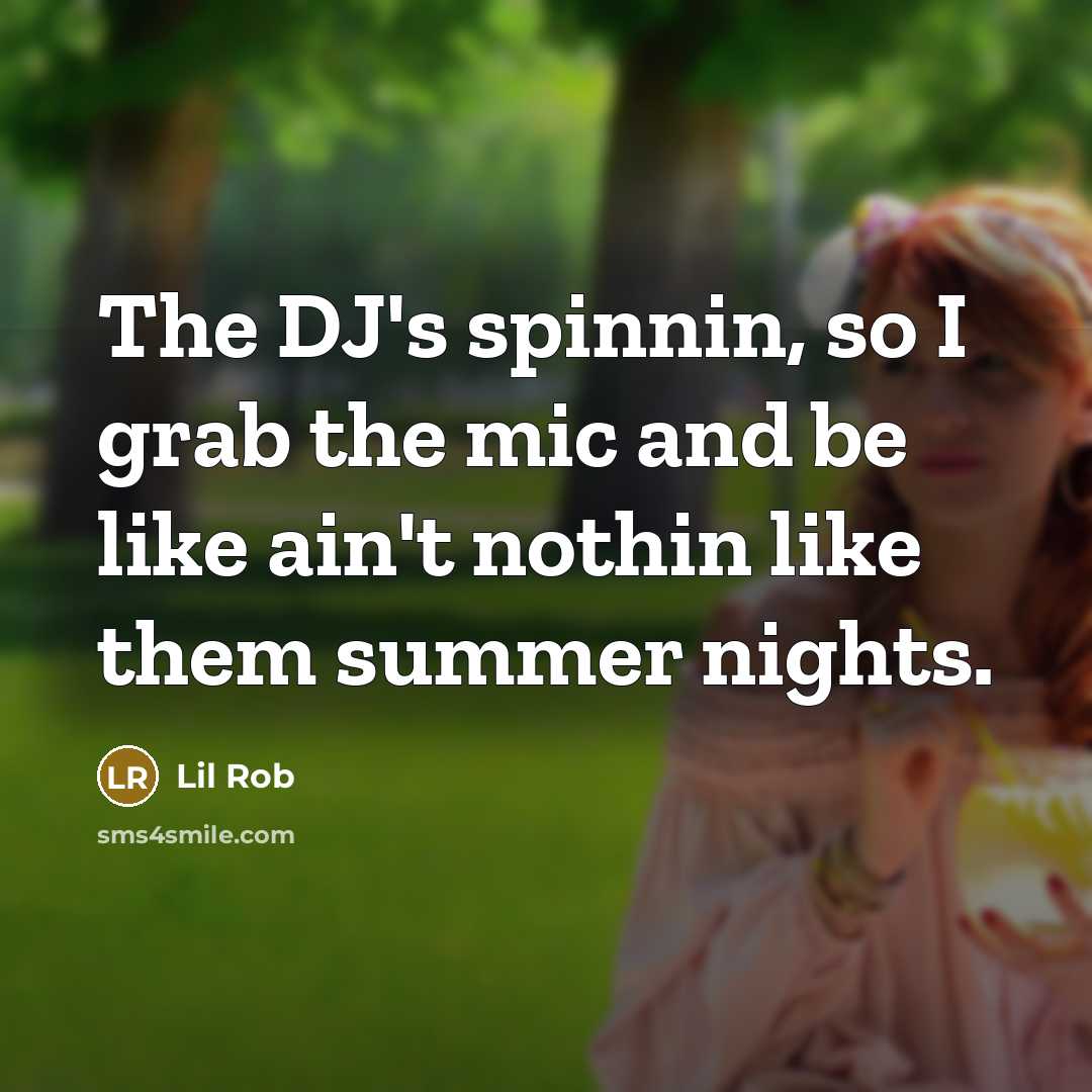 “The DJ's spinnin, so I grab the mic and be like ain't nothin like them summer nights.” quote by Lil Rob