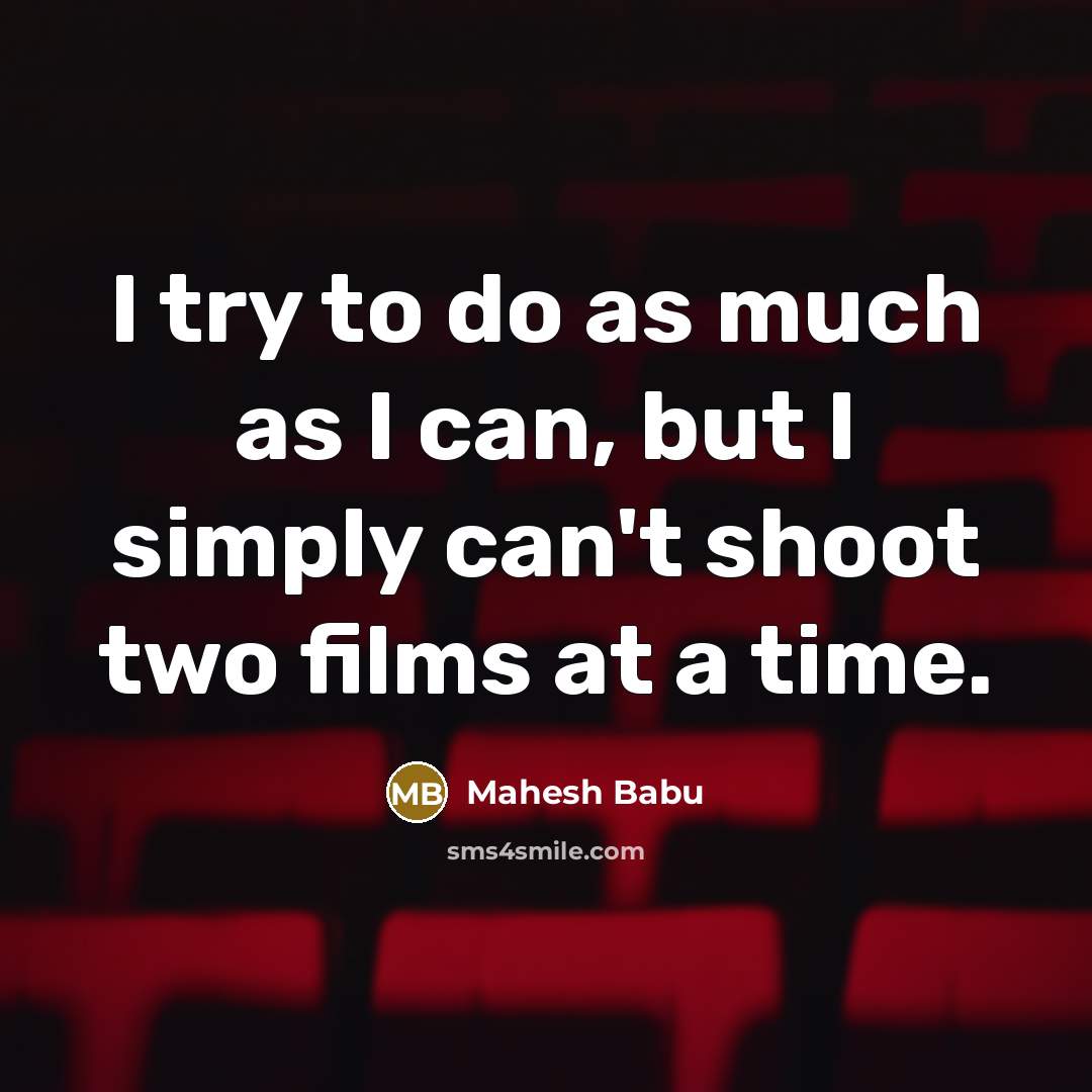 “I try to do as much as I can, but I simply can't shoot two films at a time.” quote by Mahesh Babu