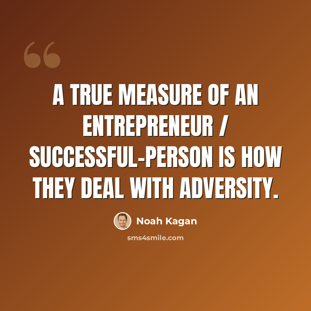 “A true measure of an entrepreneur / successful-person is how they deal with adversity.” quote by Noah Kagan