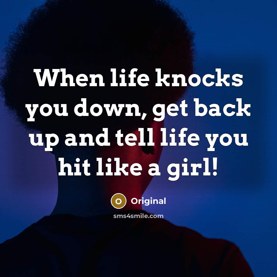 “When life knocks you down, get back up and tell life you hit like a girl!” quote by Original