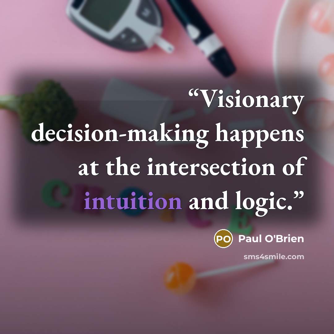 “Visionary decision-making happens at the intersection of intuition and logic.” quote by Paul O'Brien