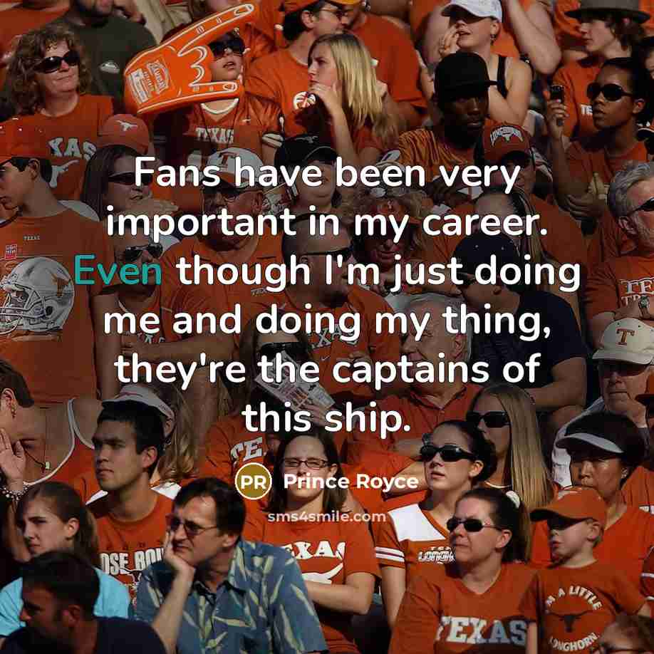 “Fans have been very important in my career. Even though I'm just doing me and doing my thing, they're the captains of this ship.” quote by Prince Royce