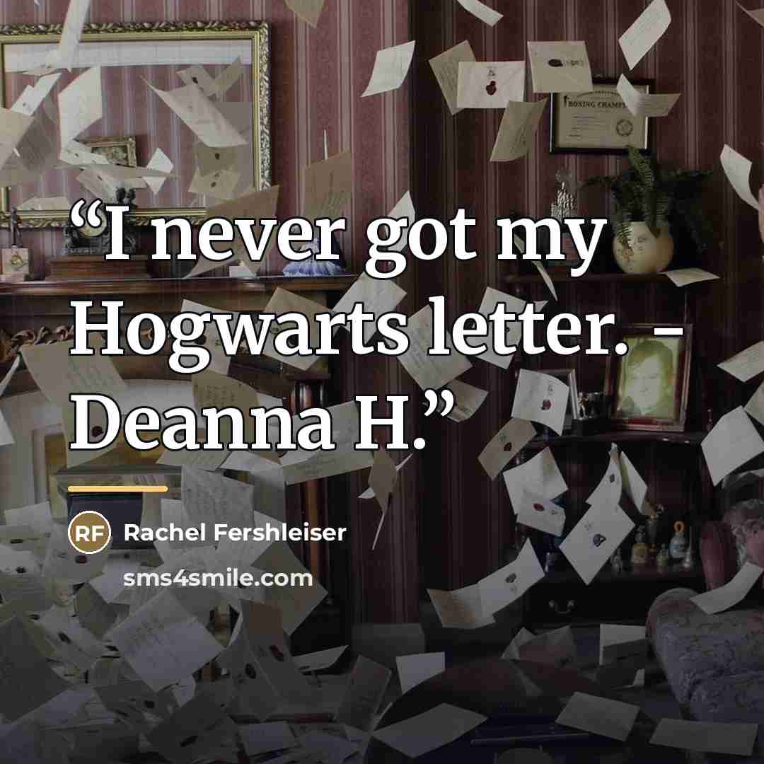 “I never got my Hogwarts letter. - Deanna H.” quote by Rachel Fershleiser