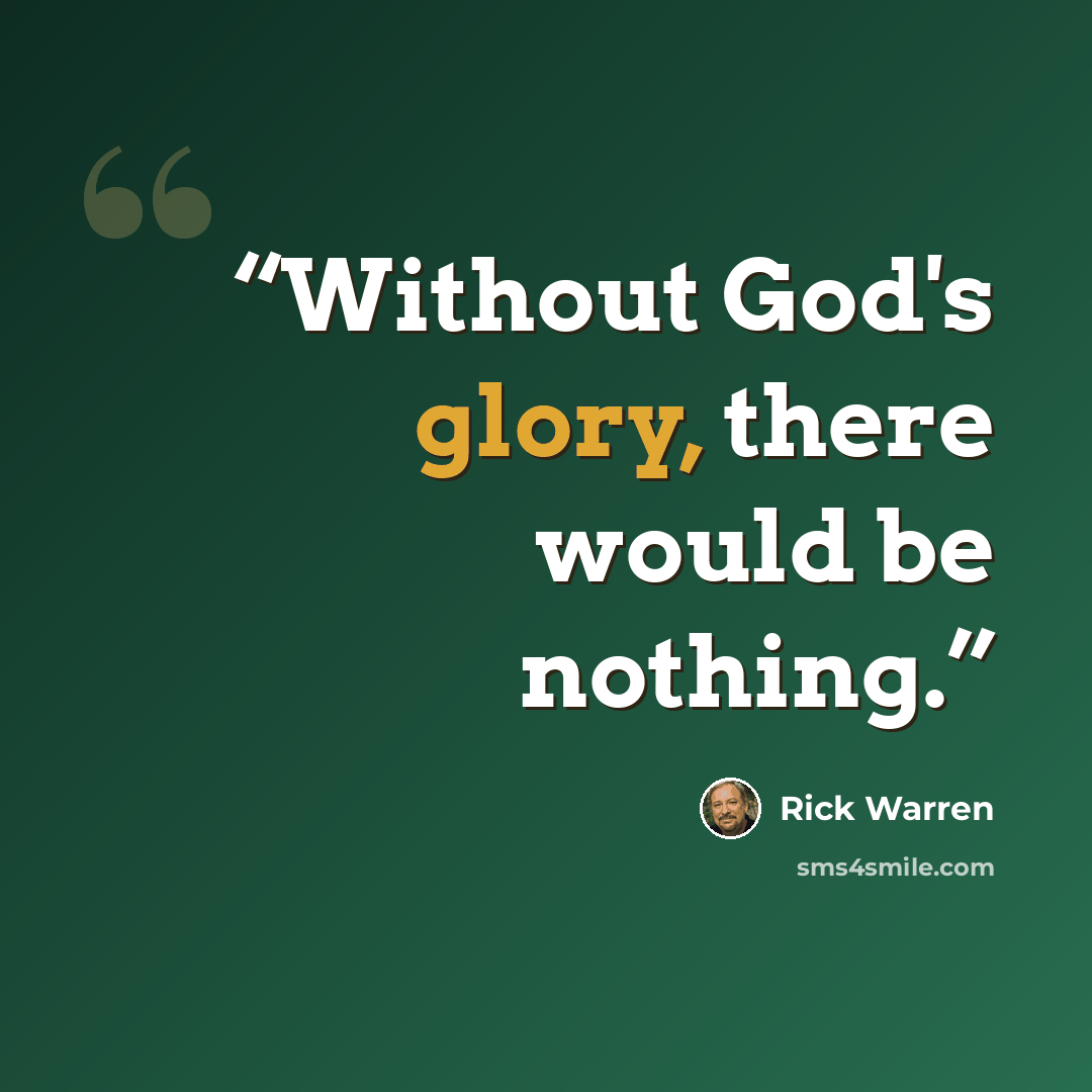 “Without God's glory, there would be nothing.” quote by Rick Warren
