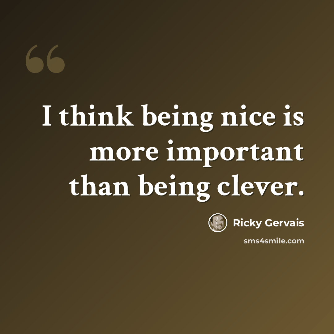 “I think being nice is more important than being clever.” quote by Ricky Gervais