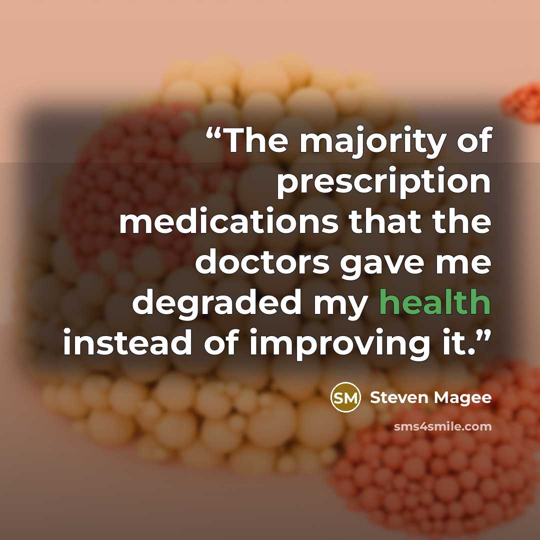 “The majority of prescription medications that the doctors gave me degraded my health instead of improving it.” quote by Steven Magee