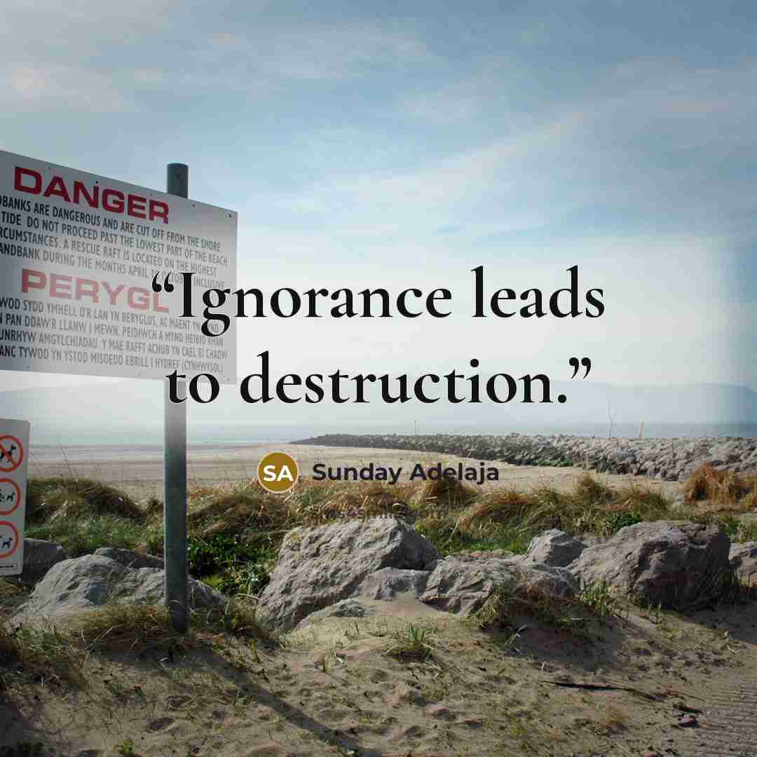 “Ignorance leads to destruction.” quote by Sunday Adelaja