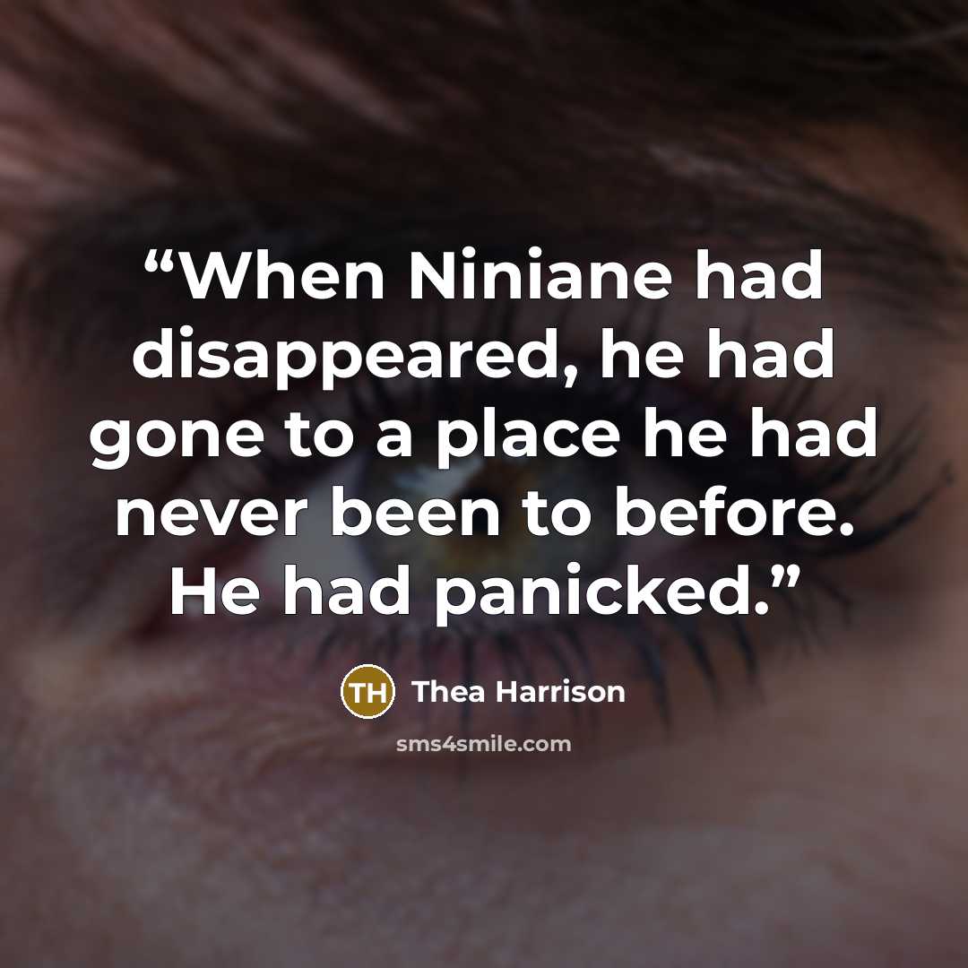 “When Niniane had disappeared, he had gone to a place he had never been to before. He had panicked.” quote by Thea Harrison