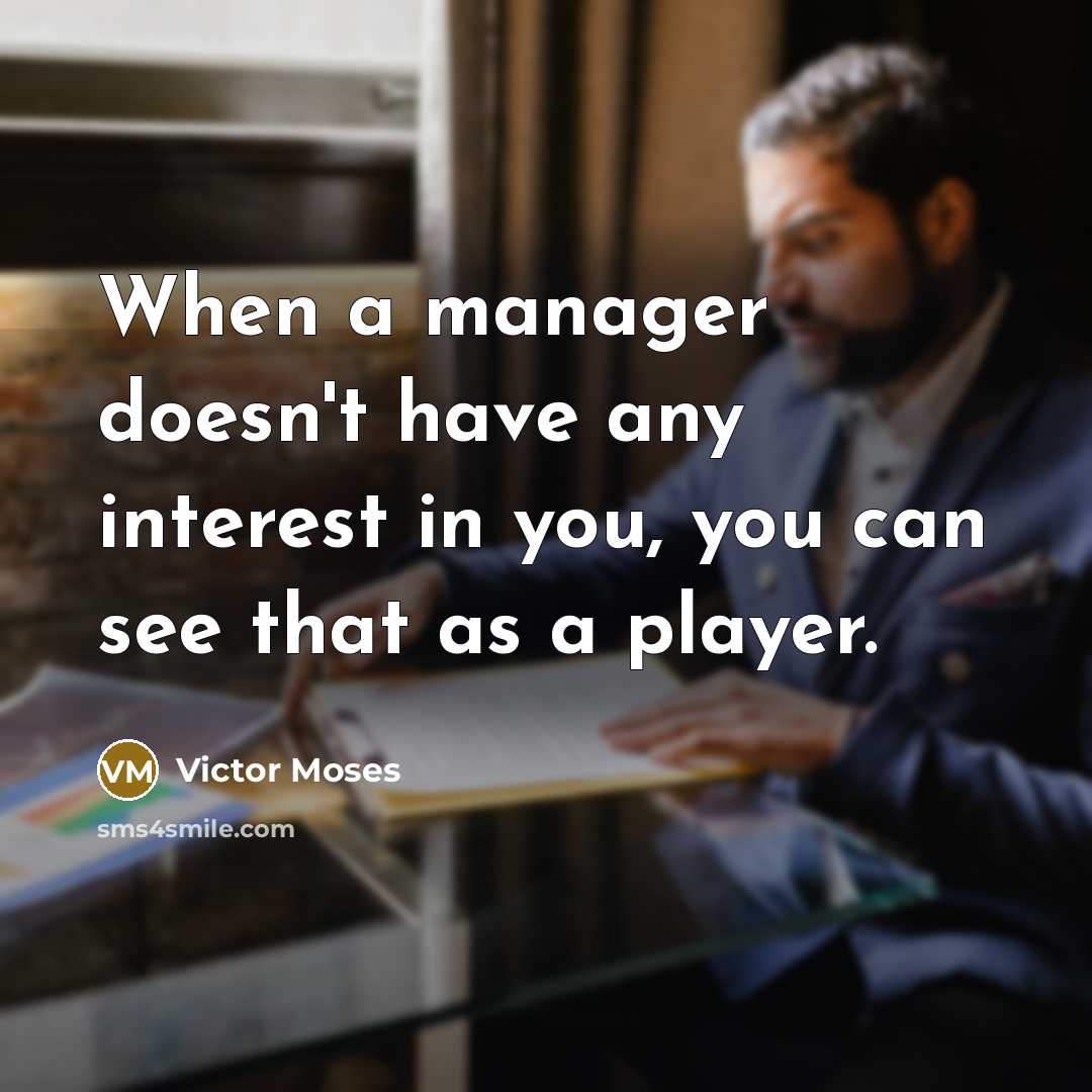 “When a manager doesn't have any interest in you, you can see that as a player.” quote by Victor Moses