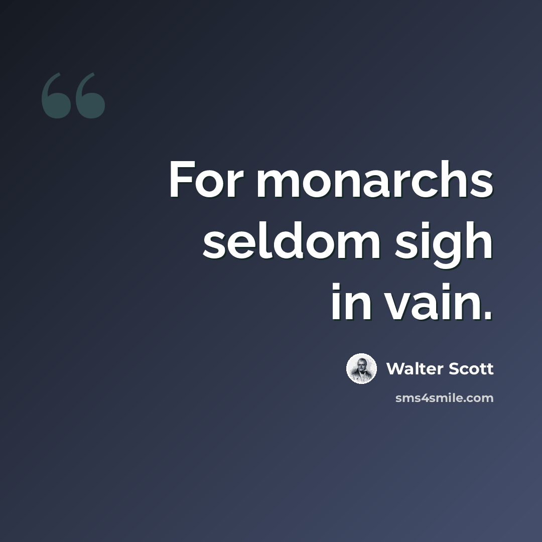 “For monarchs seldom sigh in vain.” quote by Walter Scott
