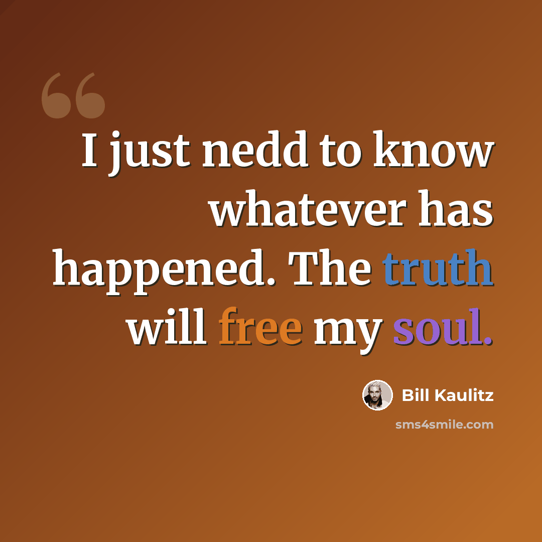 “I just nedd to know whatever has happened. The truth will free my soul.” quote by Bill Kaulitz