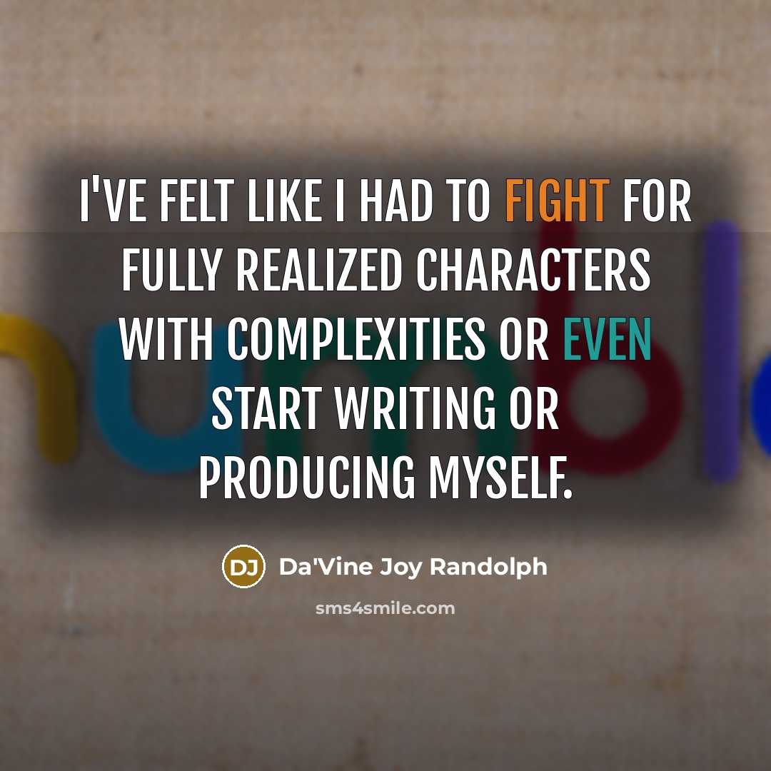 “I've felt like I had to fight for fully realized characters with complexities or even start writing or producing myself.” quote by Da'Vine Joy Randolph