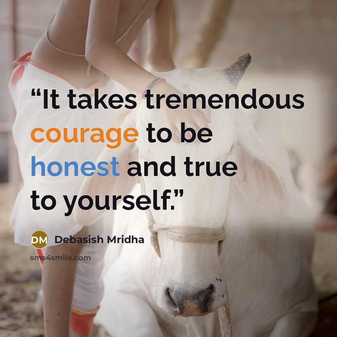 “It takes tremendous courage to be honest and true to yourself.” quote by Debasish Mridha