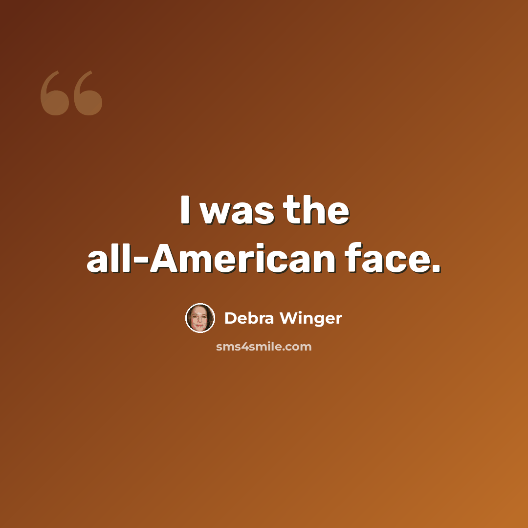 “I was the all-American face.” quote by Debra Winger