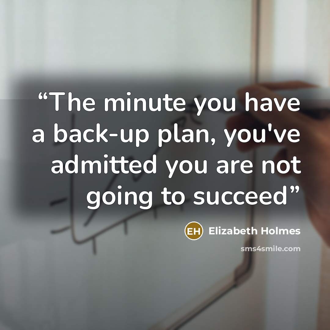 “The minute you have a back-up plan, you've admitted you are not going to succeed” quote by Elizabeth Holmes
