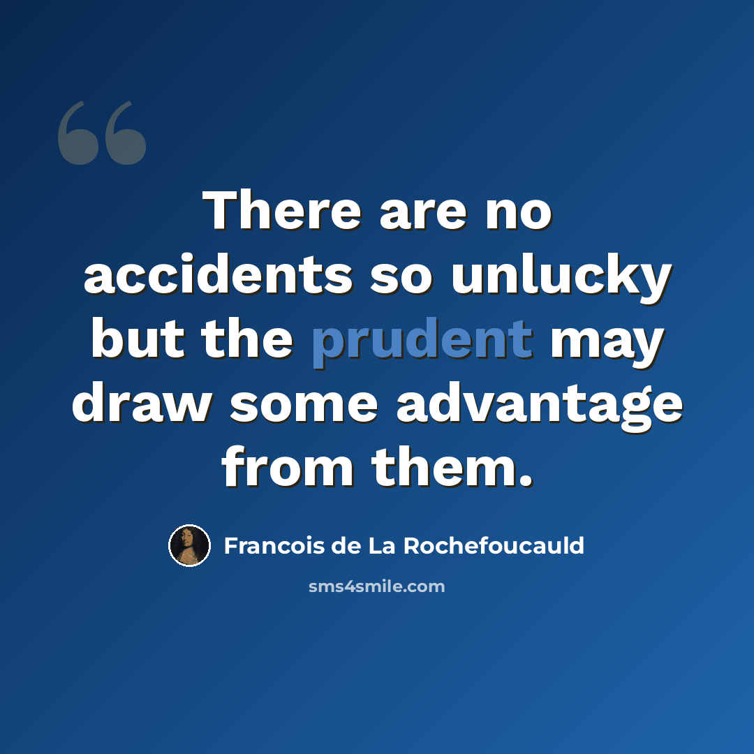 “There are no accidents so unlucky but the prudent may draw some advantage from them.” quote by Francois de La Rochefoucauld