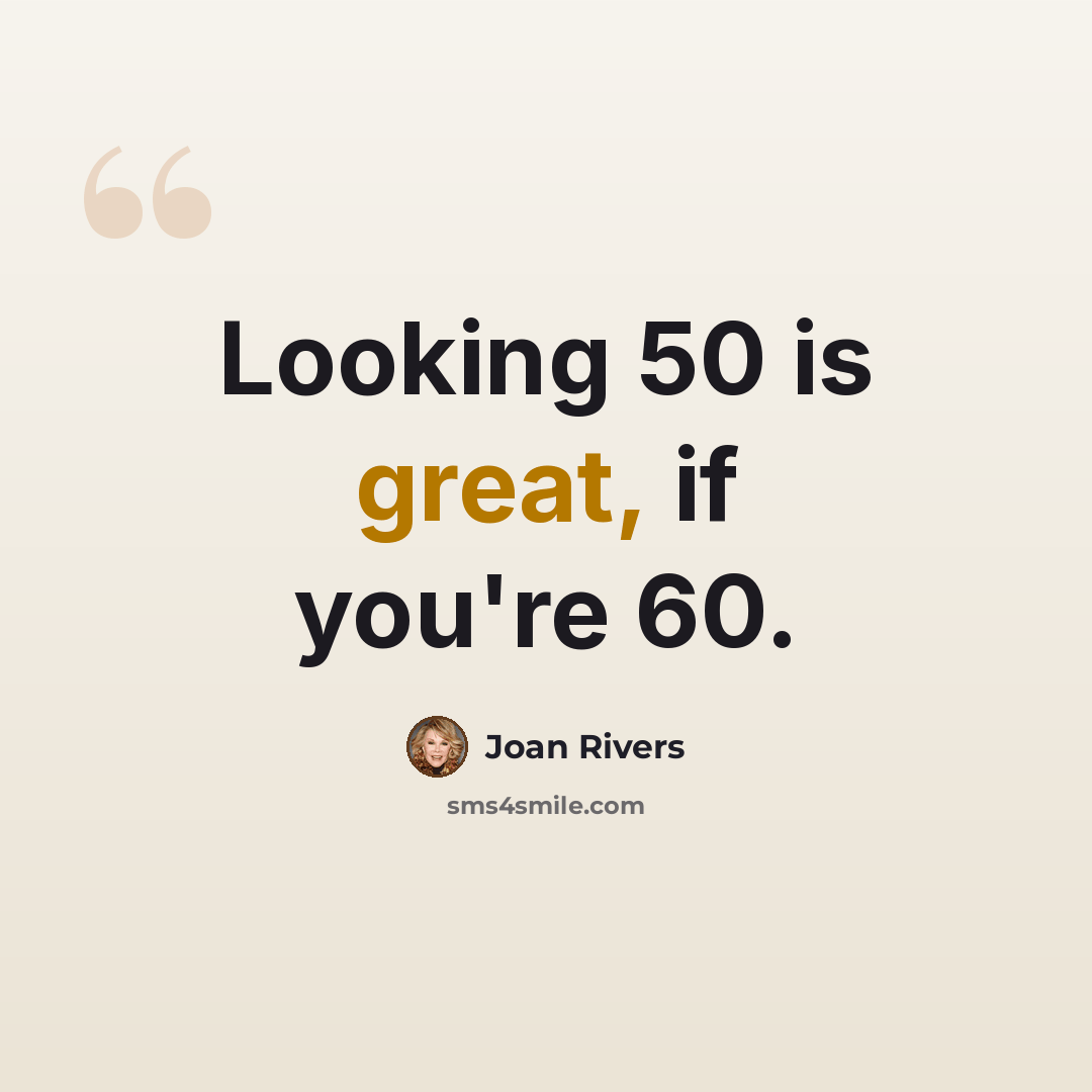 “Looking 50 is great, if you're 60.” quote by Joan Rivers