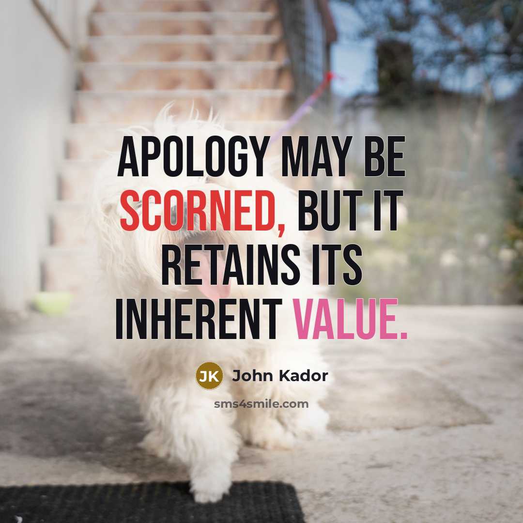 “Apology may be scorned, but it retains its inherent value.” quote by John Kador