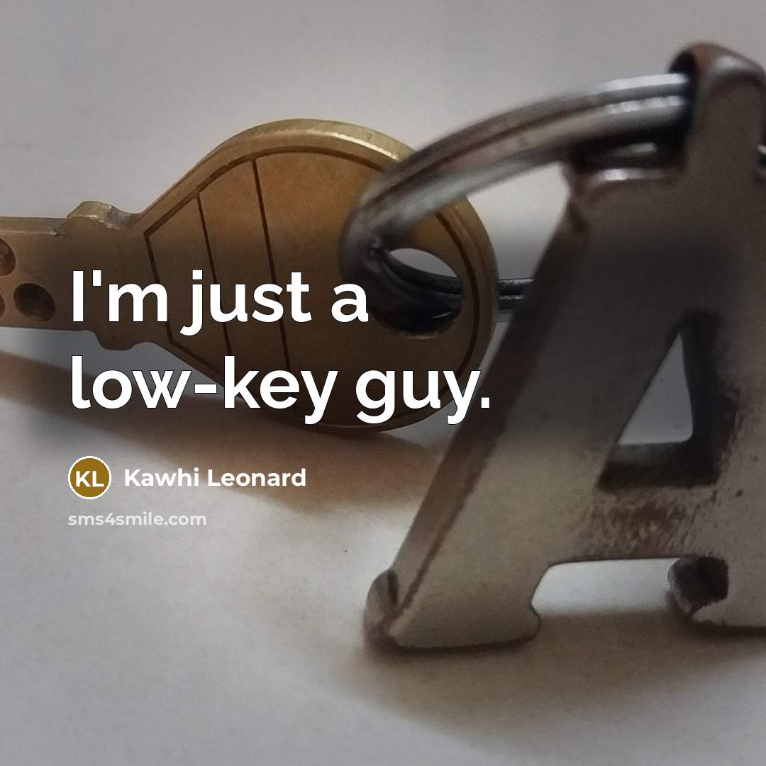 “I'm just a low-key guy.” quote by Kawhi Leonard