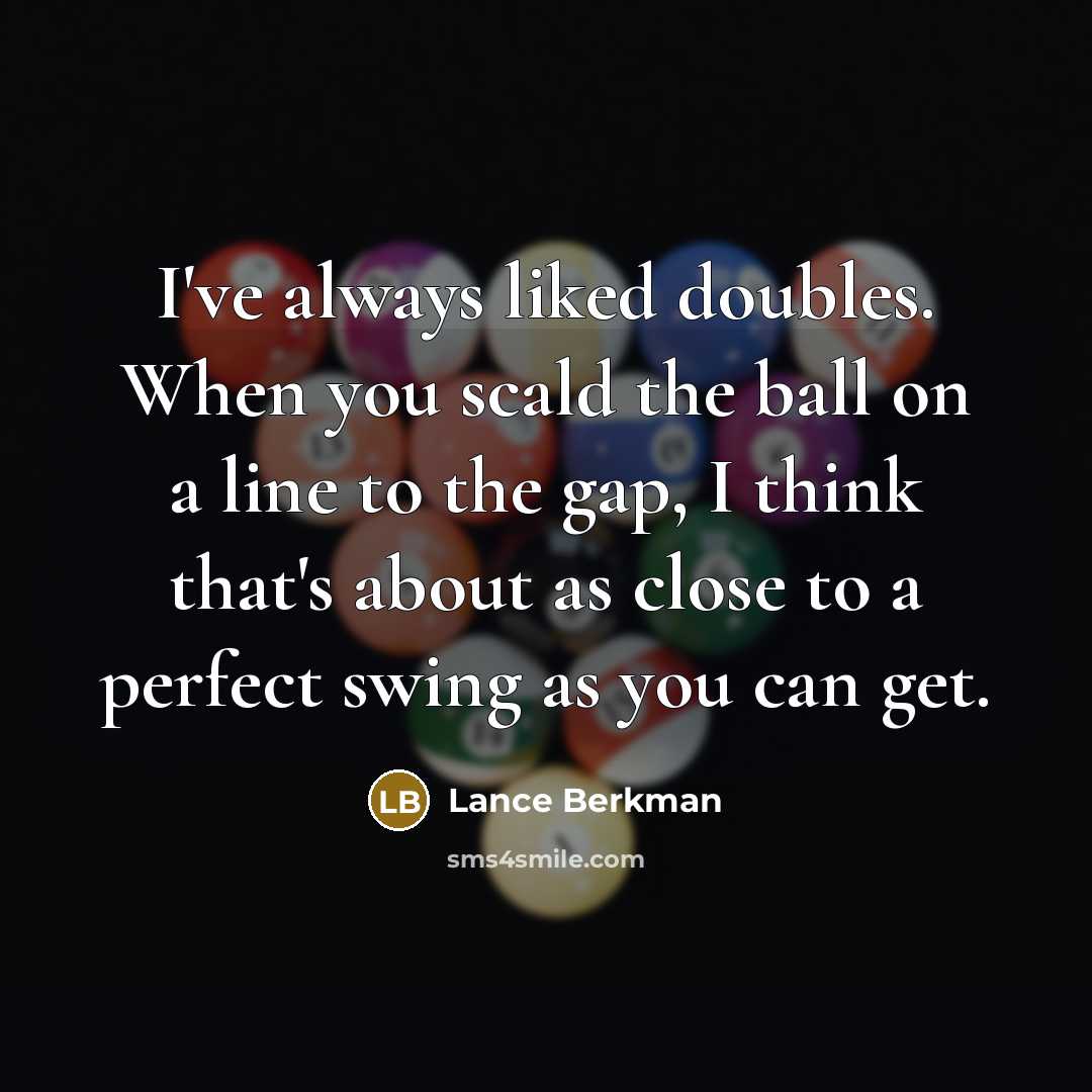 “I've always liked doubles. When you scald the ball on a line to the gap, I think that's about as close to a perfect swing as you can get.” quote by Lance Berkman