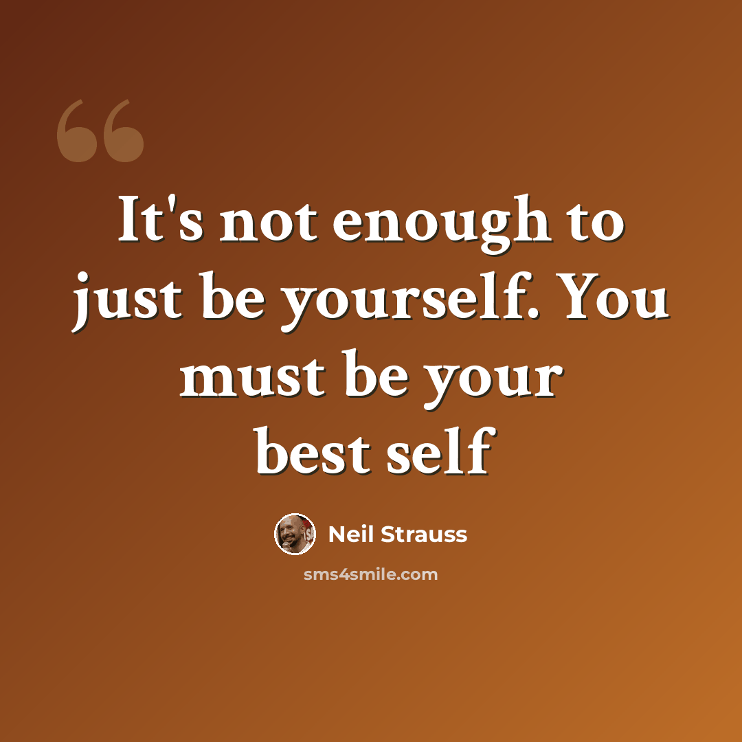 “It's not enough to just be yourself. You must be your best self” quote by Neil Strauss