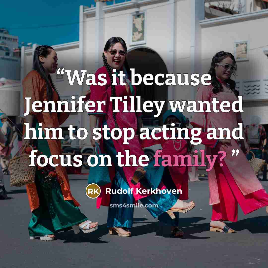 “Was it because Jennifer Tilley wanted him to stop acting and focus on the family?” quote by Rudolf Kerkhoven