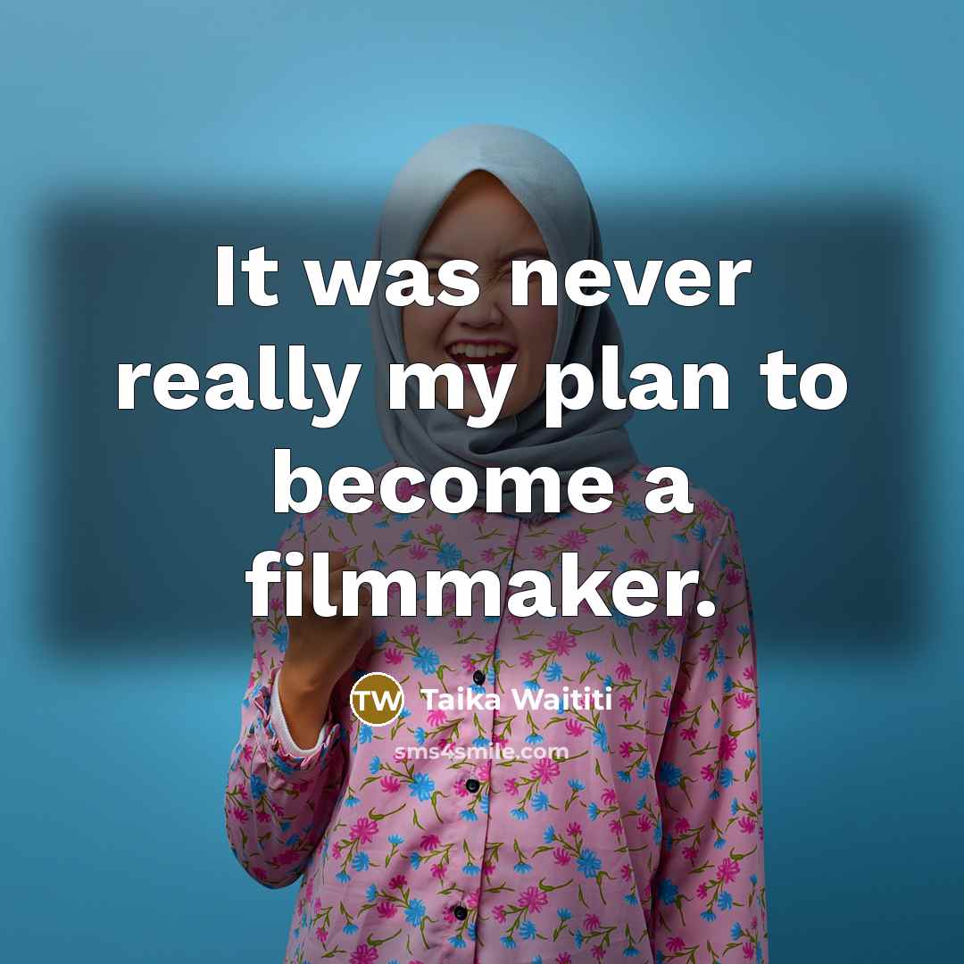 “It was never really my plan to become a filmmaker.” quote by Taika Waititi