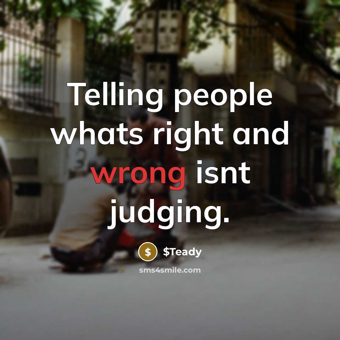 “Telling people whats right and wrong isnt judging.” quote by $Teady