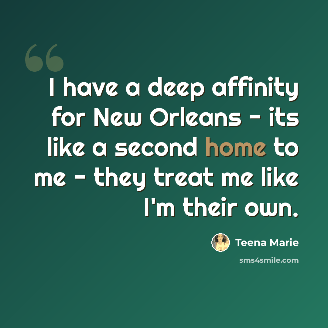 “I have a deep affinity for New Orleans - its like a second home to me - they treat me like I'm their own.” quote by Teena Marie