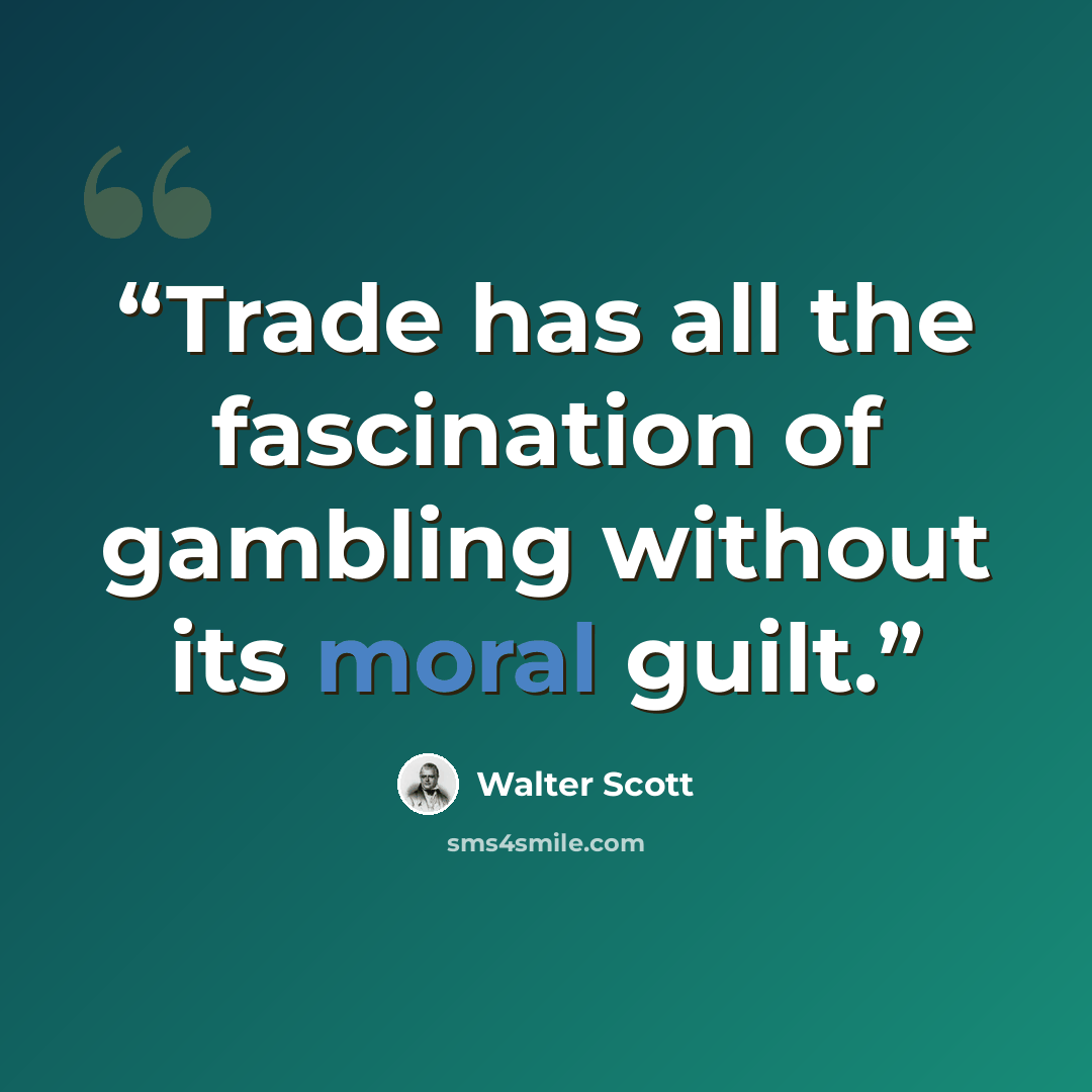 “Trade has all the fascination of gambling without its moral guilt.” quote by Walter Scott