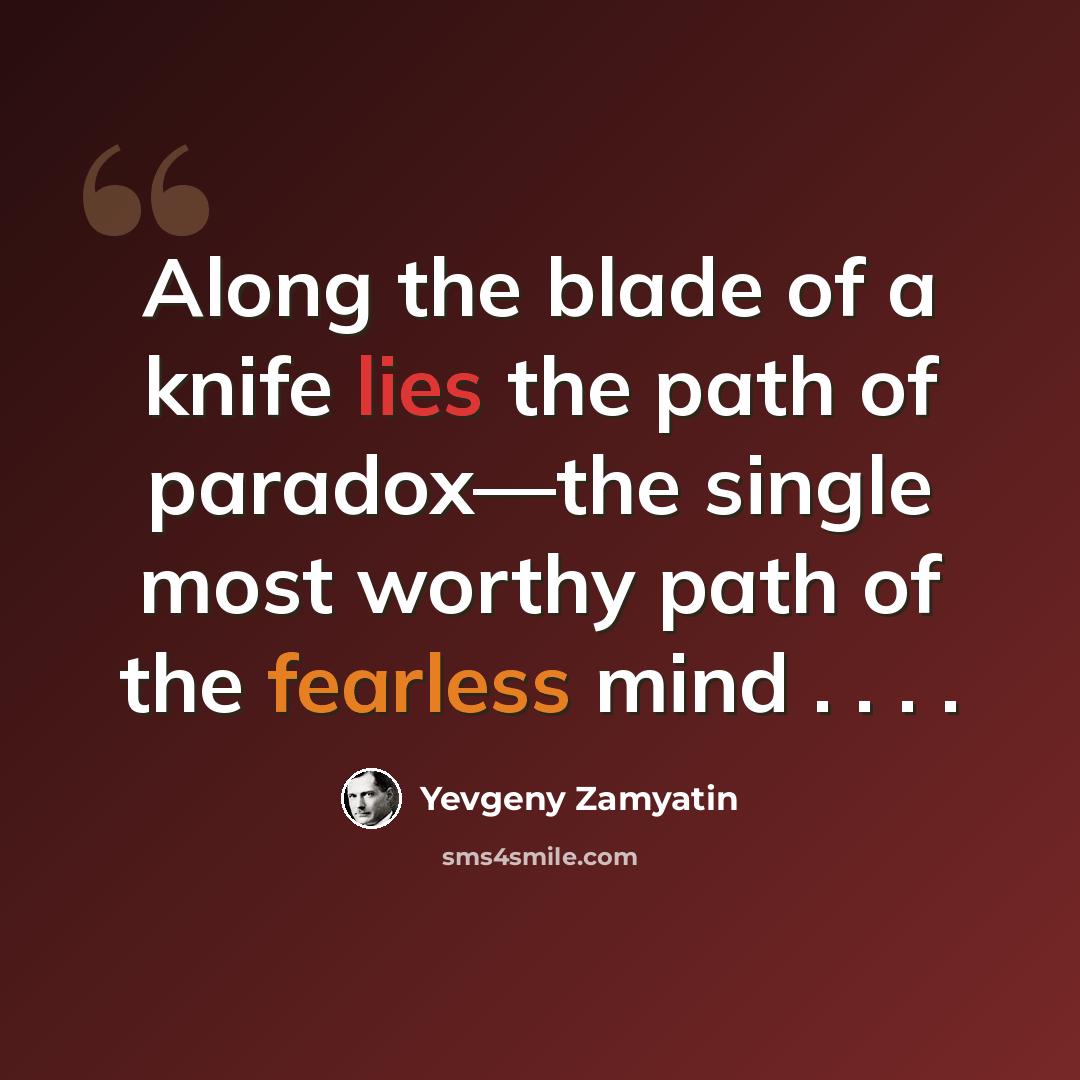 “Along the blade of a knife lies the path of paradox—the single most worthy path of the fearless mind . . . .” quote by Yevgeny Zamyatin