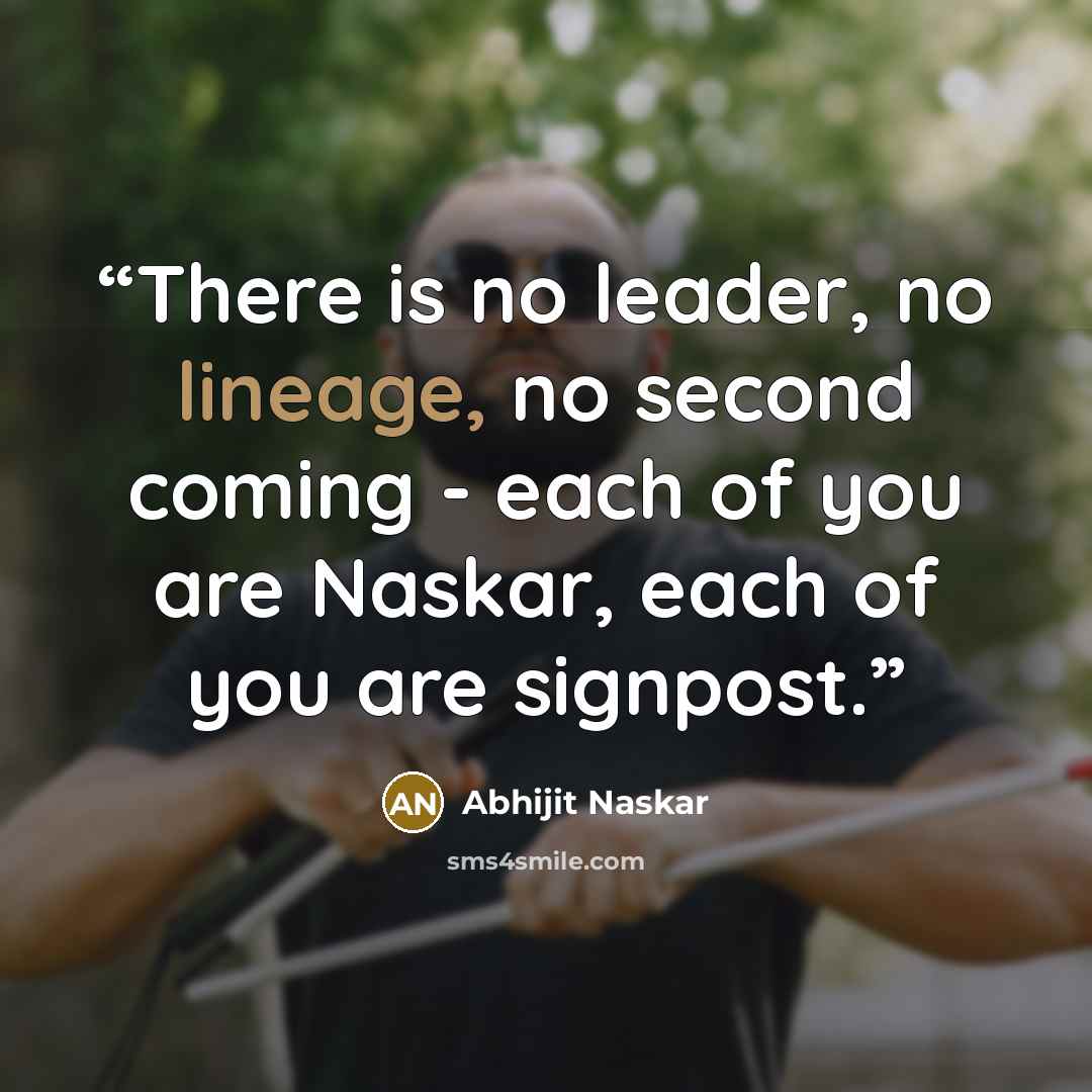 “There is no leader, no lineage, no second coming - each of you are Naskar, each of you are signpost.” quote by Abhijit Naskar