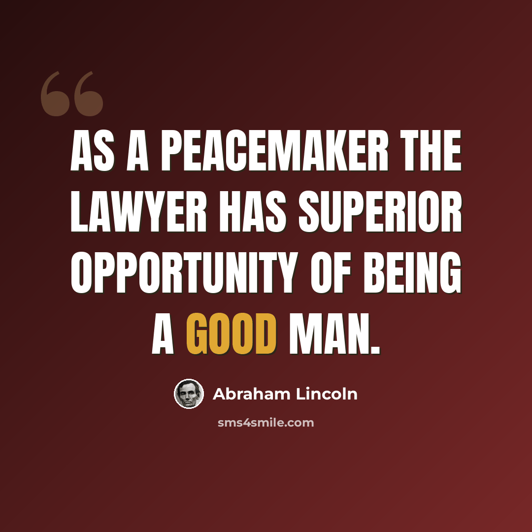 “As a peacemaker the lawyer has superior opportunity of being a good man.” quote by Abraham Lincoln