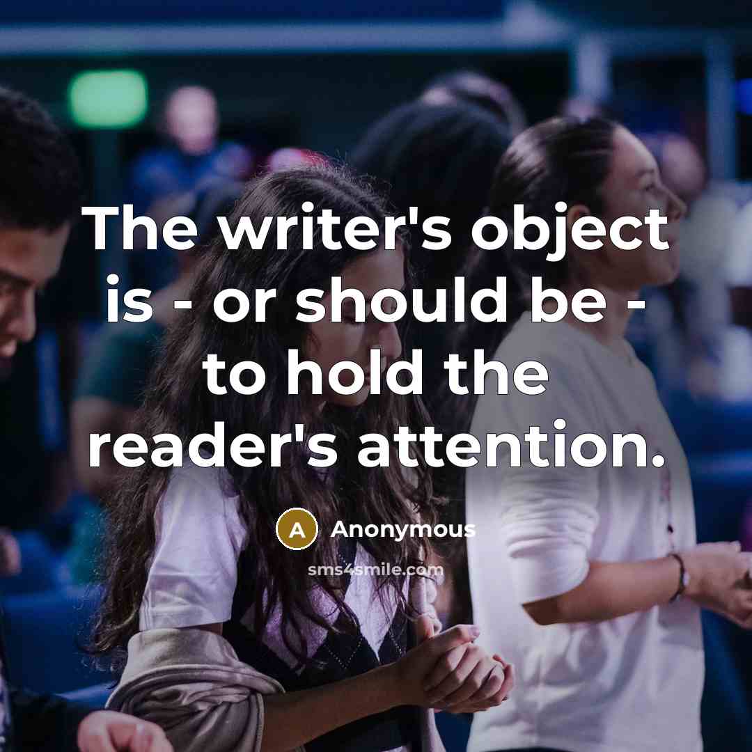 “The writer's object is - or should be - to hold the reader's attention.” quote by Anonymous