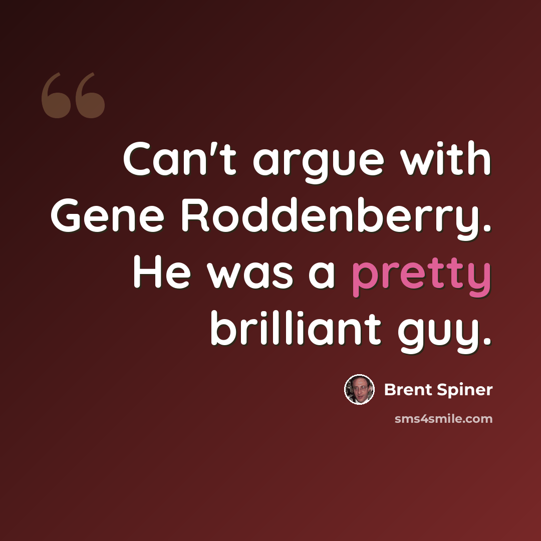 “Can't argue with Gene Roddenberry. He was a pretty brilliant guy.” quote by Brent Spiner