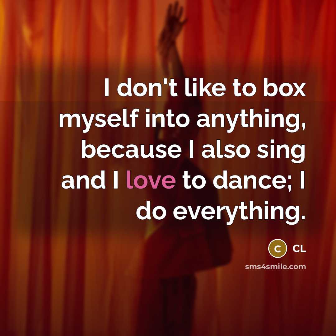 “I don't like to box myself into anything, because I also sing and I love to dance; I do everything.” quote by CL
